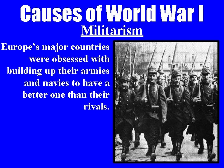 Causes of World War I Militarism Europe’s major countries were obsessed with building up