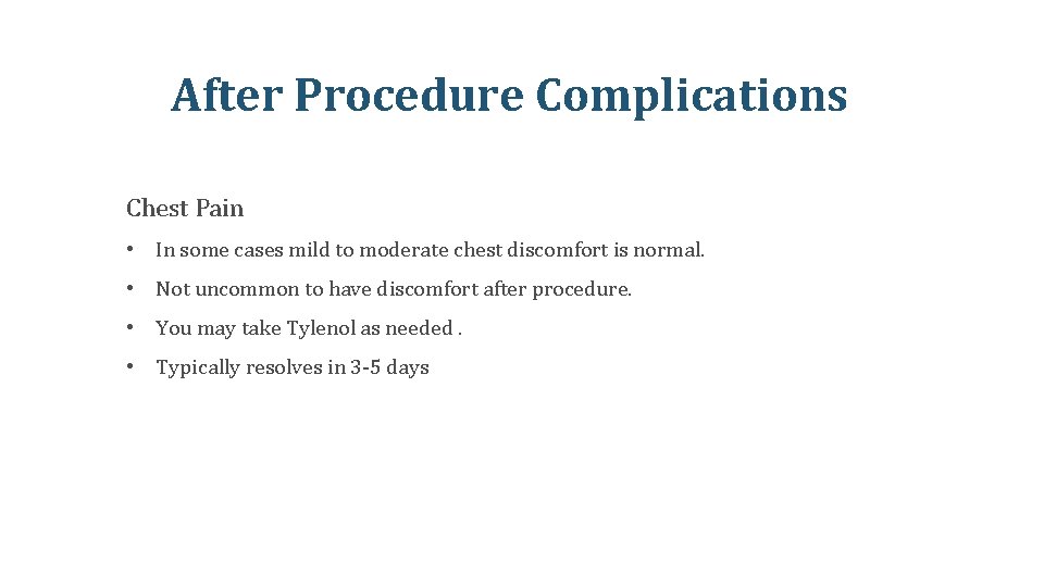 After Procedure Complications Chest Pain • In some cases mild to moderate chest discomfort After Procedure Complications Chest Pain • In some cases mild to moderate chest discomfort