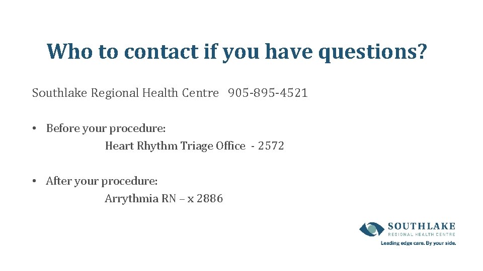 Who to contact if you have questions? Southlake Regional Health Centre 905 -895 -4521 Who to contact if you have questions? Southlake Regional Health Centre 905 -895 -4521