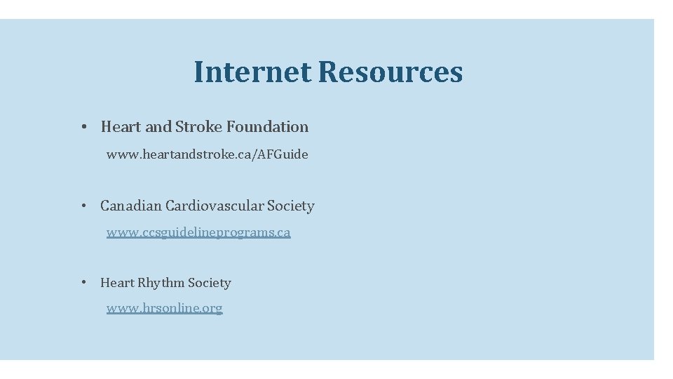 Internet Resources • Heart and Stroke Foundation www. heartandstroke. ca/AFGuide • Canadian Cardiovascular Society Internet Resources • Heart and Stroke Foundation www. heartandstroke. ca/AFGuide • Canadian Cardiovascular Society