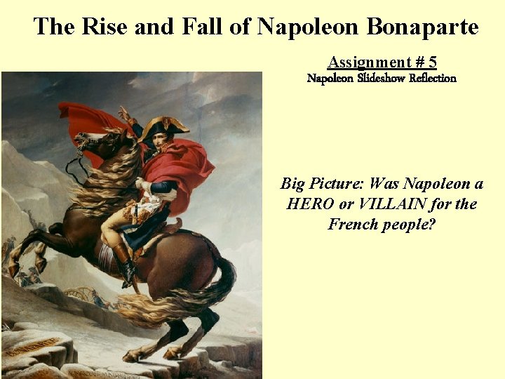 The Rise and Fall of Napoleon Bonaparte Assignment # 5 Napoleon Slideshow Reflection Big