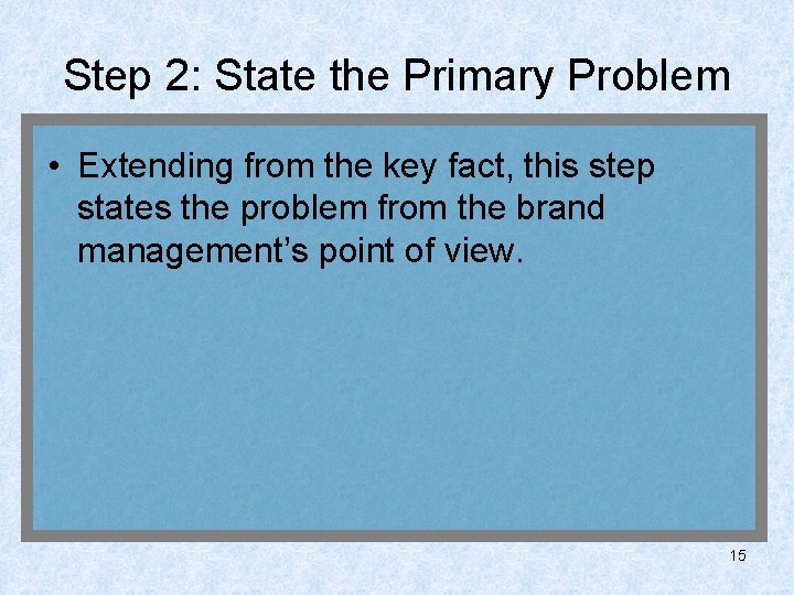 Step 2: State the Primary Problem • Extending from the key fact, this step
