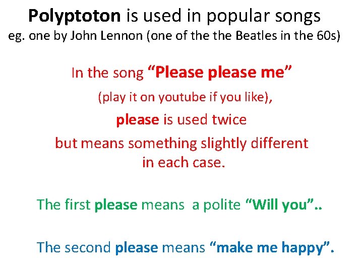 Polyptoton is used in popular songs eg. one by John Lennon (one of the