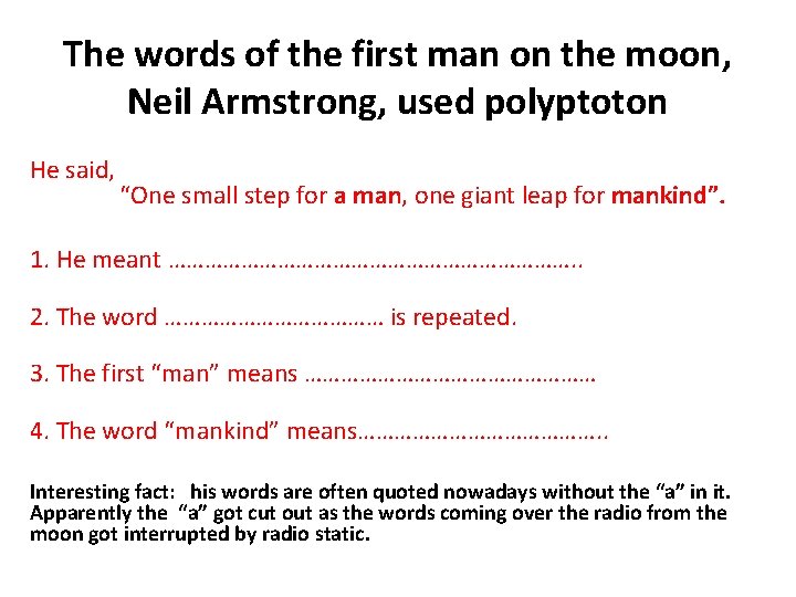 The words of the first man on the moon, Neil Armstrong, used polyptoton He