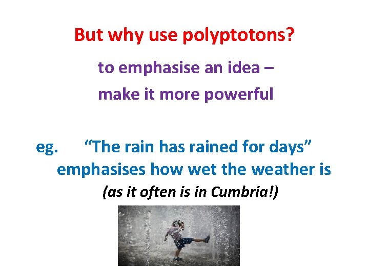 But why use polyptotons? to emphasise an idea – make it more powerful eg.