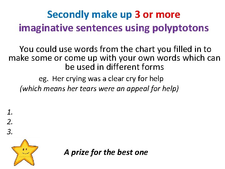 Secondly make up 3 or more imaginative sentences using polyptotons You could use words