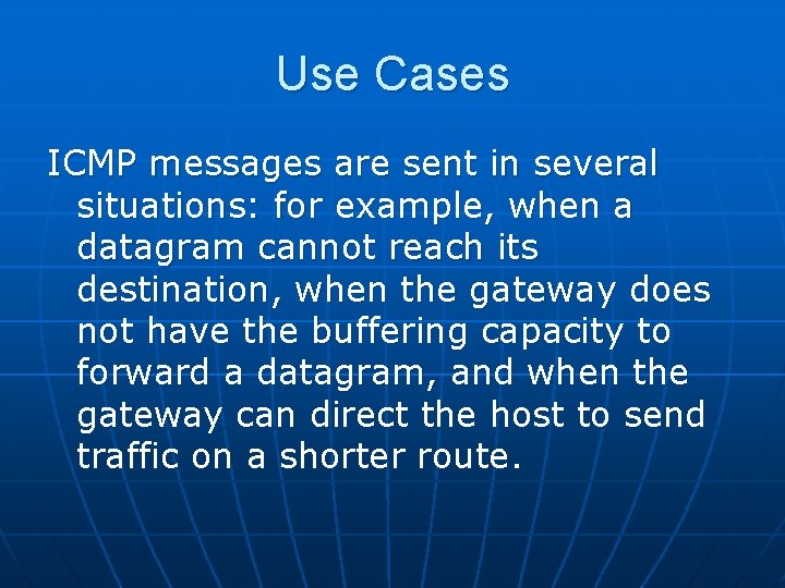 Use Cases ICMP messages are sent in several situations: for example, when a datagram