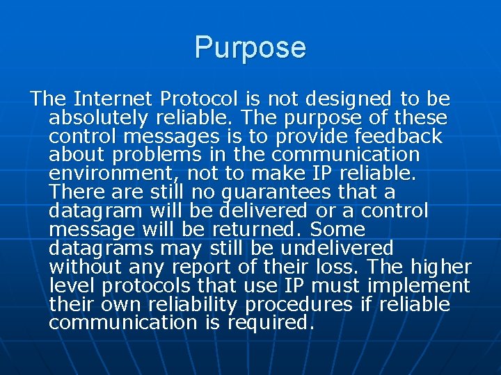 Purpose The Internet Protocol is not designed to be absolutely reliable. The purpose of