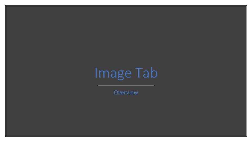 Image Tab Overview Image Tab Overview