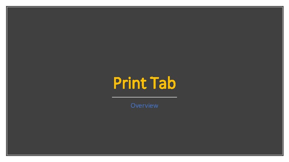 Print Tab Overview Print Tab Overview