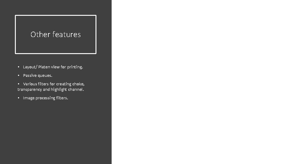 Other features • Layout/ Platen view for printing. • Passive queues. • Various filters Other features • Layout/ Platen view for printing. • Passive queues. • Various filters