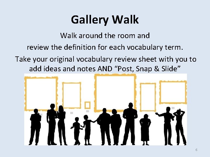 Gallery Walk around the room and review the definition for each vocabulary term. Take