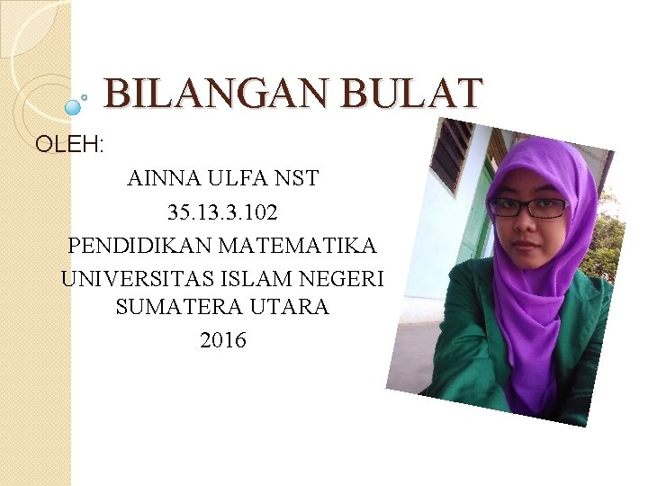 BILANGAN BULAT OLEH: AINNA ULFA NST 35. 13. 3. 102 PENDIDIKAN MATEMATIKA UNIVERSITAS ISLAM