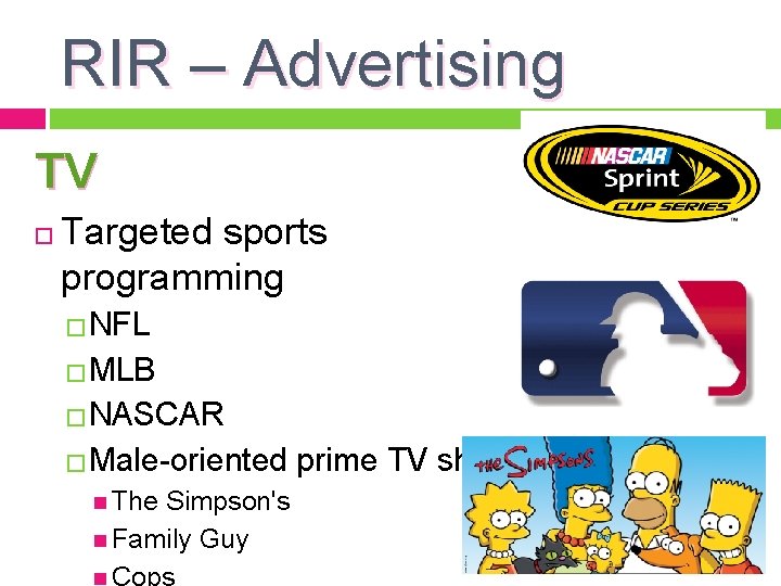 RIR – Advertising TV Targeted sports programming �NFL �MLB �NASCAR �Male-oriented The Simpson's Family