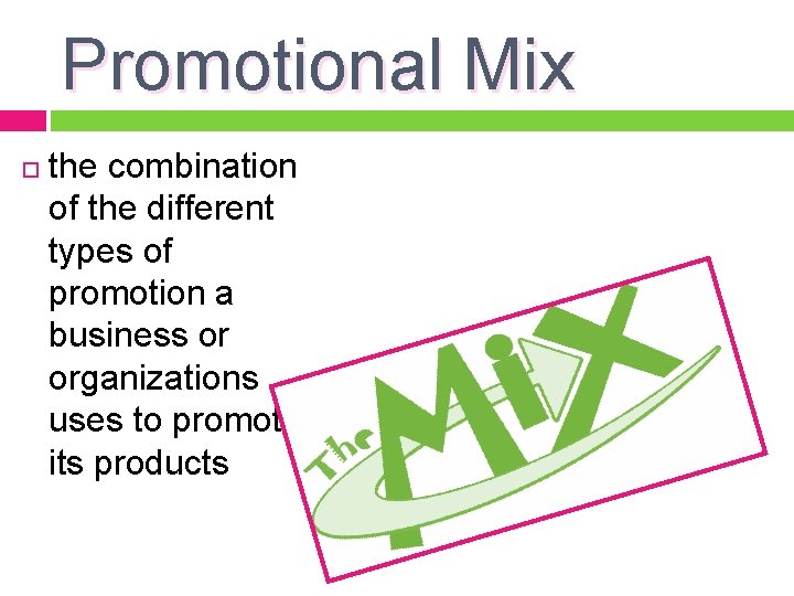 Promotional Mix the combination of the different types of promotion a business or organizations
