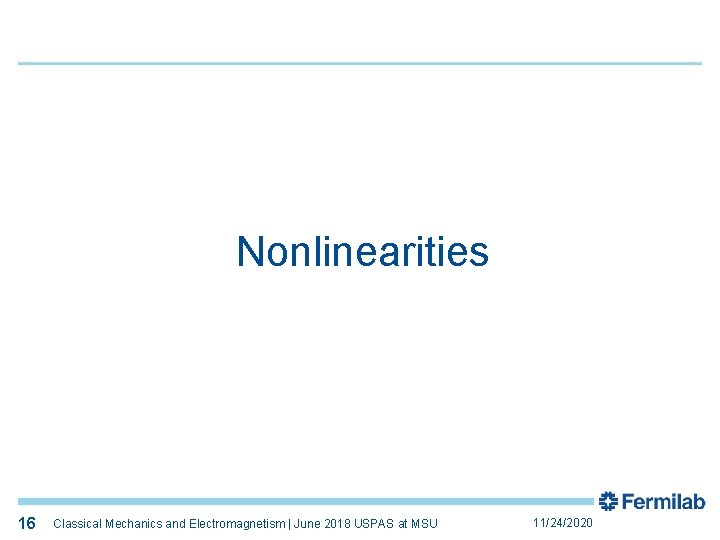 16 Nonlinearities 16 Classical Mechanics and Electromagnetism | June 2018 USPAS at MSU 11/24/2020