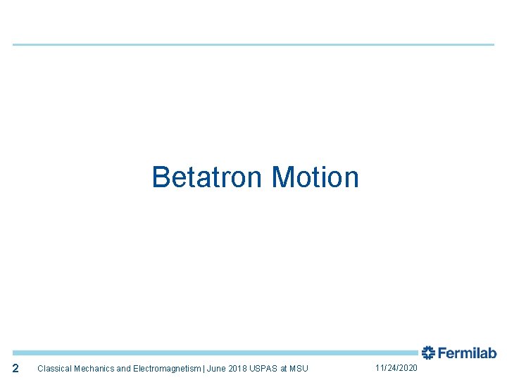 2 Betatron Motion 2 Classical Mechanics and Electromagnetism | June 2018 USPAS at MSU