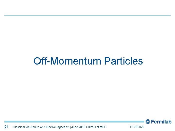 21 Off-Momentum Particles 21 Classical Mechanics and Electromagnetism | June 2018 USPAS at MSU