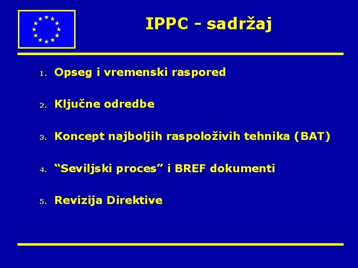 IPPC - sadržaj 1. Opseg i vremenski raspored 2. Ključne odredbe 3. Koncept najboljih