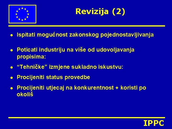 Revizija (2) l l Ispitati mogućnost zakonskog pojednostavljivanja Poticati industriju na više od udovoljavanja