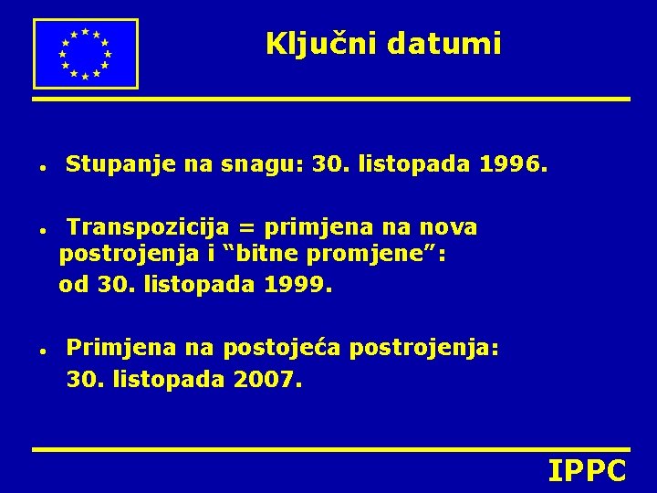 Ključni datumi ● ● ● Stupanje na snagu: 30. listopada 1996. Transpozicija = primjena