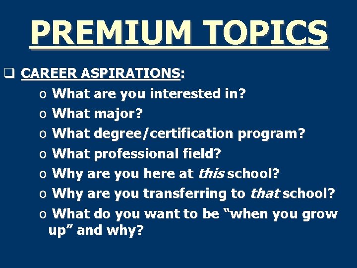 PREMIUM TOPICS q CAREER ASPIRATIONS: o What are you interested in? o What major?