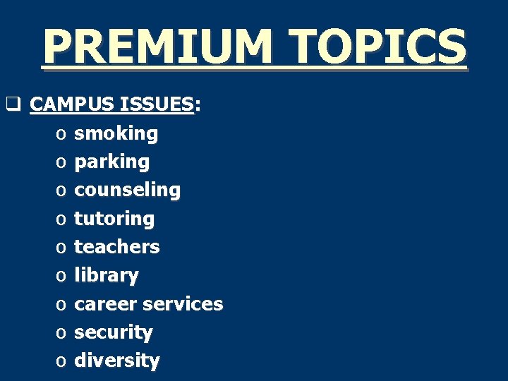 PREMIUM TOPICS q CAMPUS ISSUES: o smoking o parking o counseling o tutoring o