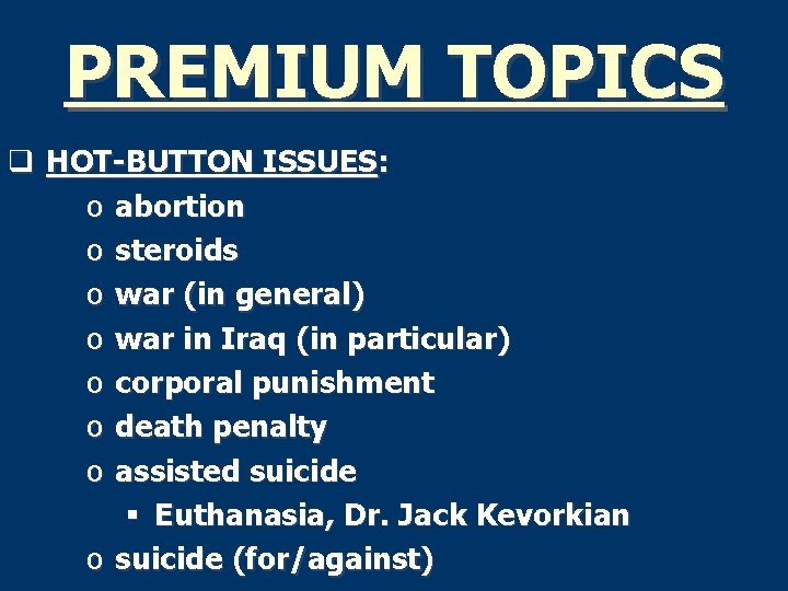 PREMIUM TOPICS q HOT-BUTTON ISSUES: o abortion o steroids o war (in general) o