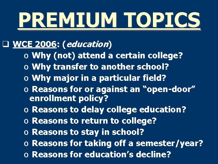 PREMIUM TOPICS q WCE 2006: (education) o Why (not) attend a certain college? o