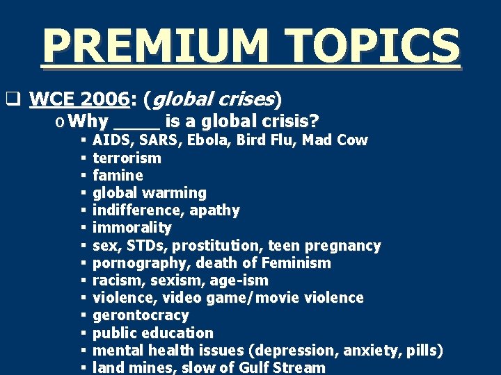 PREMIUM TOPICS q WCE 2006: (global crises) o Why ____ is a global crisis?