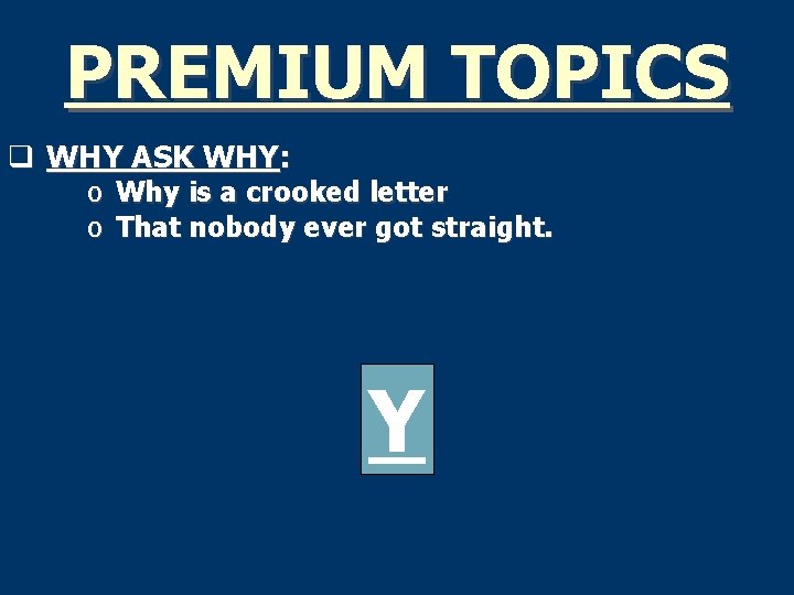 PREMIUM TOPICS q WHY ASK WHY: o Why is a crooked letter o That