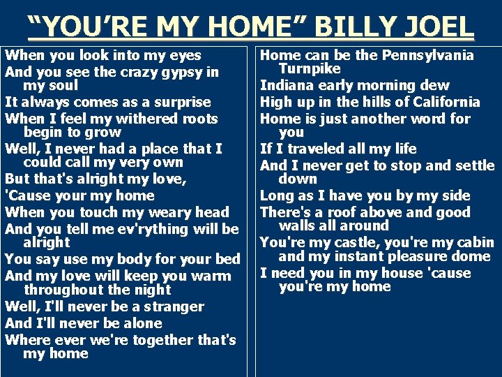 “YOU’RE MY HOME” BILLY JOEL When you look into my eyes And you see