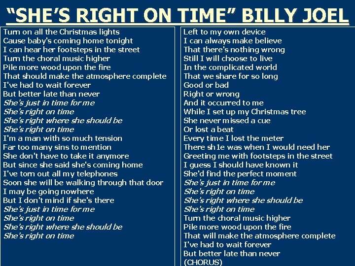“SHE’S RIGHT ON TIME” BILLY JOEL Turn on all the Christmas lights Cause baby's
