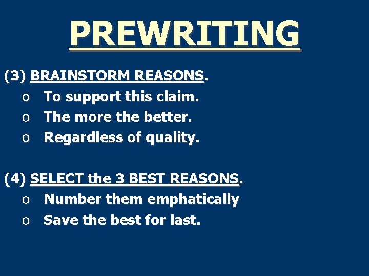 PREWRITING (3) BRAINSTORM REASONS. o To support this claim. o The more the better.