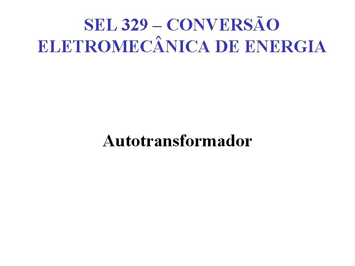 SEL 329 – CONVERSÃO ELETROMEC NICA DE ENERGIA Autotransformador 