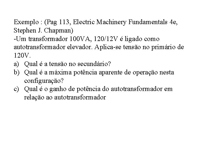 Exemplo : (Pag 113, Electric Machinery Fundamentals 4 e, Stephen J. Chapman) -Um transformador