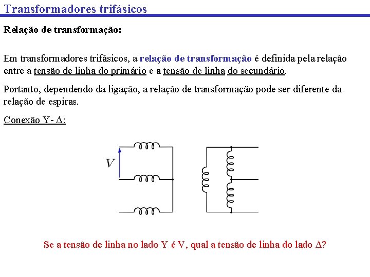 Transformadores trifásicos Relação de transformação: Em transformadores trifásicos, a relação de transformação é definida