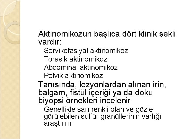 �Aktinomikozun vardır: ◦ ◦ başlıca dört klinik şekli Servikofasiyal aktinomikoz Torasik aktinomikoz Abdominal aktinomikoz