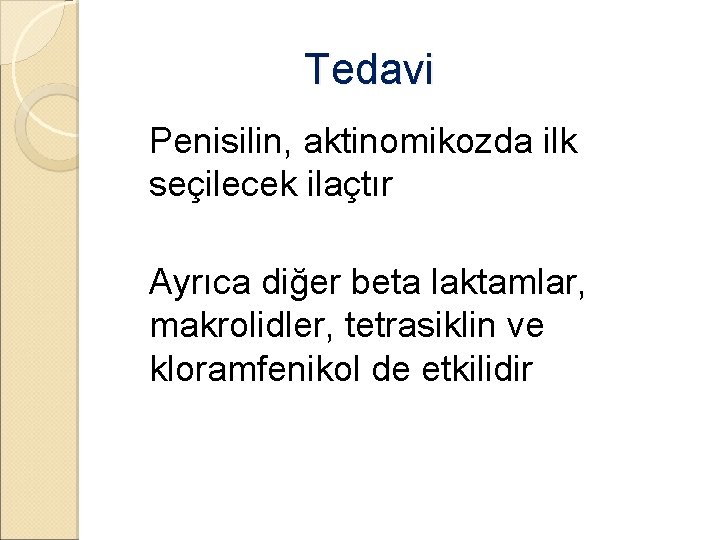 Tedavi �Penisilin, aktinomikozda ilk seçilecek ilaçtır �Ayrıca diğer beta laktamlar, makrolidler, tetrasiklin ve kloramfenikol