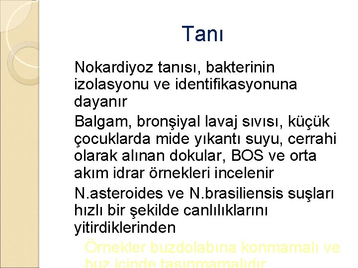 Tanı �Nokardiyoz tanısı, bakterinin izolasyonu ve identifikasyonuna dayanır �Balgam, bronşiyal lavaj sıvısı, küçük çocuklarda