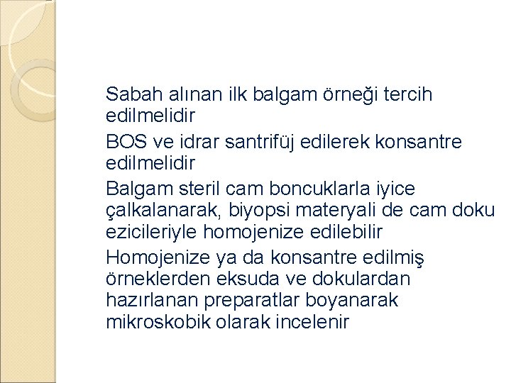 �Sabah alınan ilk balgam örneği tercih edilmelidir �BOS ve idrar santrifüj edilerek konsantre edilmelidir