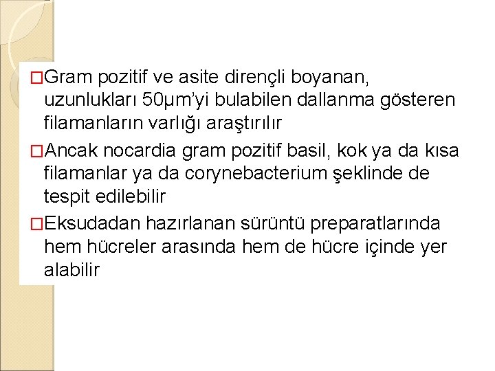 �Gram pozitif ve asite dirençli boyanan, uzunlukları 50µm’yi bulabilen dallanma gösteren filamanların varlığı araştırılır