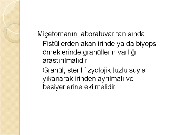 �Miçetomanın laboratuvar tanısında ◦ Fistüllerden akan irinde ya da biyopsi örneklerinde granüllerin varlığı araştırılmalıdır