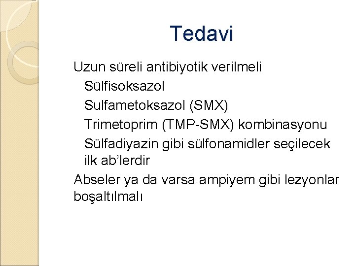 Tedavi �Uzun süreli antibiyotik verilmeli ◦ Sülfisoksazol ◦ Sulfametoksazol (SMX) ◦ Trimetoprim (TMP-SMX) kombinasyonu