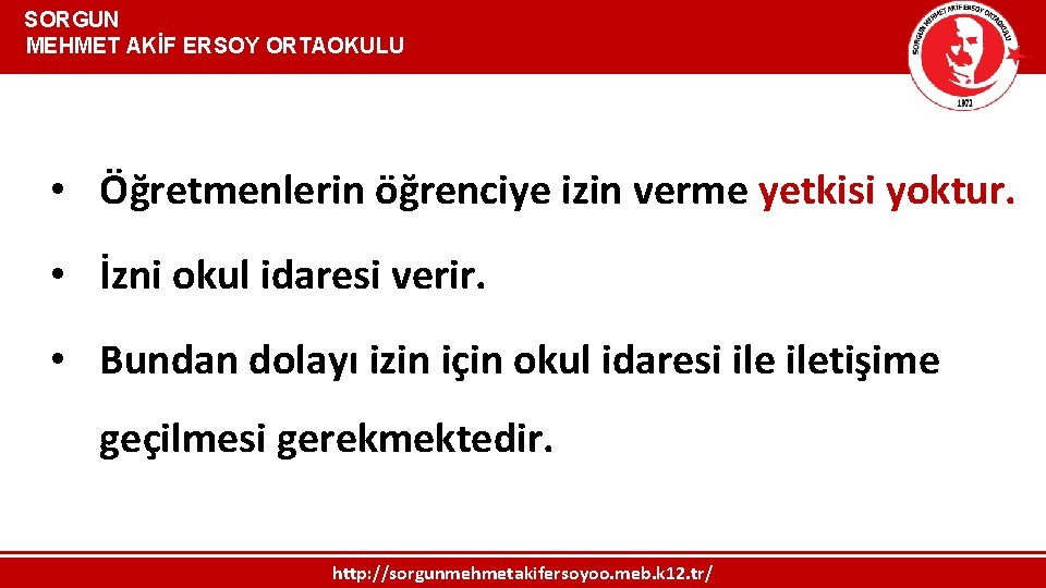  SORGUN MEHMET AKİF ERSOY ORTAOKULU • Öğretmenlerin öğrenciye izin verme yetkisi yoktur. •