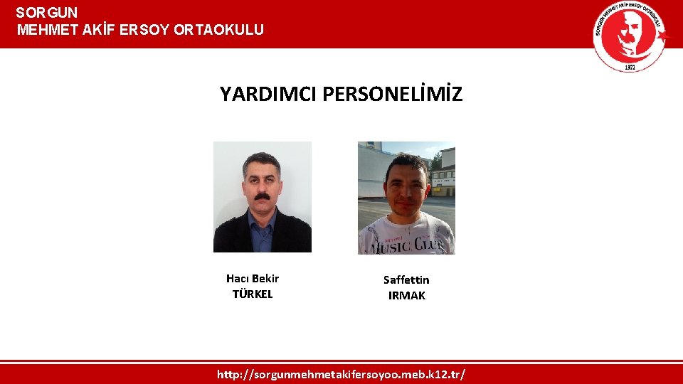  SORGUN MEHMET AKİF ERSOY ORTAOKULU YARDIMCI PERSONELİMİZ Hacı Bekir TÜRKEL Saffettin IRMAK http: