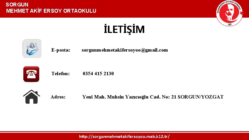  SORGUN MEHMET AKİF ERSOY ORTAOKULU İLETİŞİM E-posta: sorgunmehmetakifersoyoo@gmail. com Telefon: 0354 415 2130