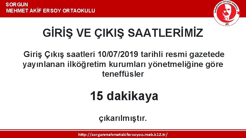  SORGUN MEHMET AKİF ERSOY ORTAOKULU GİRİŞ VE ÇIKIŞ SAATLERİMİZ Giriş Çıkış saatleri 10/07/2019