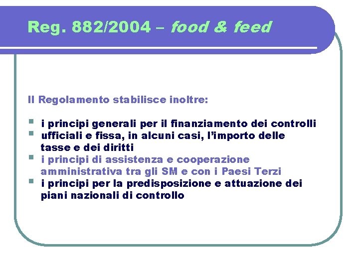 Reg. 882/2004 – food & feed Il Regolamento stabilisce inoltre: § § i principi