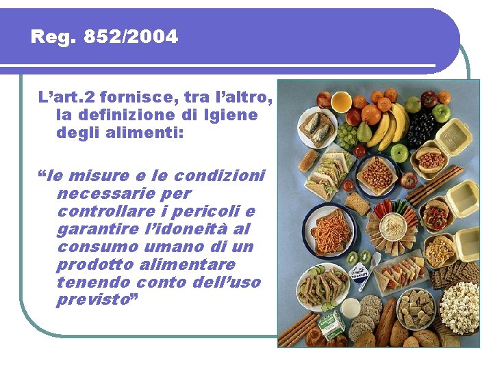 Reg. 852/2004 L’art. 2 fornisce, tra l’altro, la definizione di Igiene degli alimenti: “le